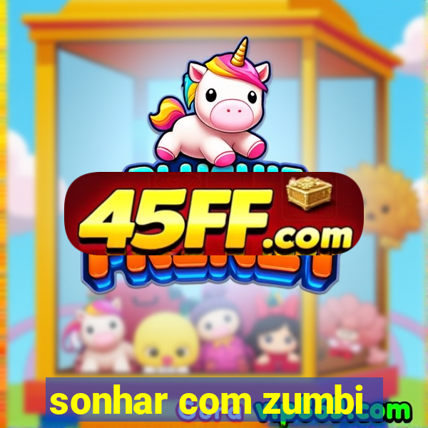 sonhar com zumbi